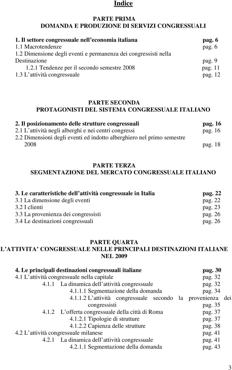 12 PARTE SECONDA PROTAGONISTI DEL SISTEMA CONGRESSUALE ITALIANO 2. Il posizionamento delle strutture congressuali pag. 16 2.