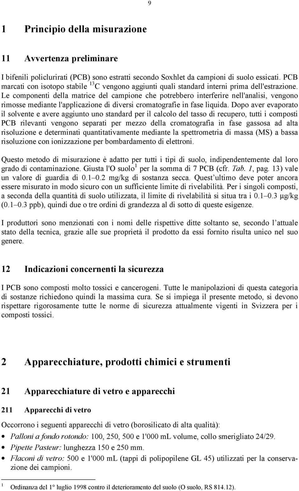 Le componenti della matrice del campione che potrebbero interferire nell'analisi, vengono rimosse mediante l'applicazione di diversi cromatografie in fase liquida.