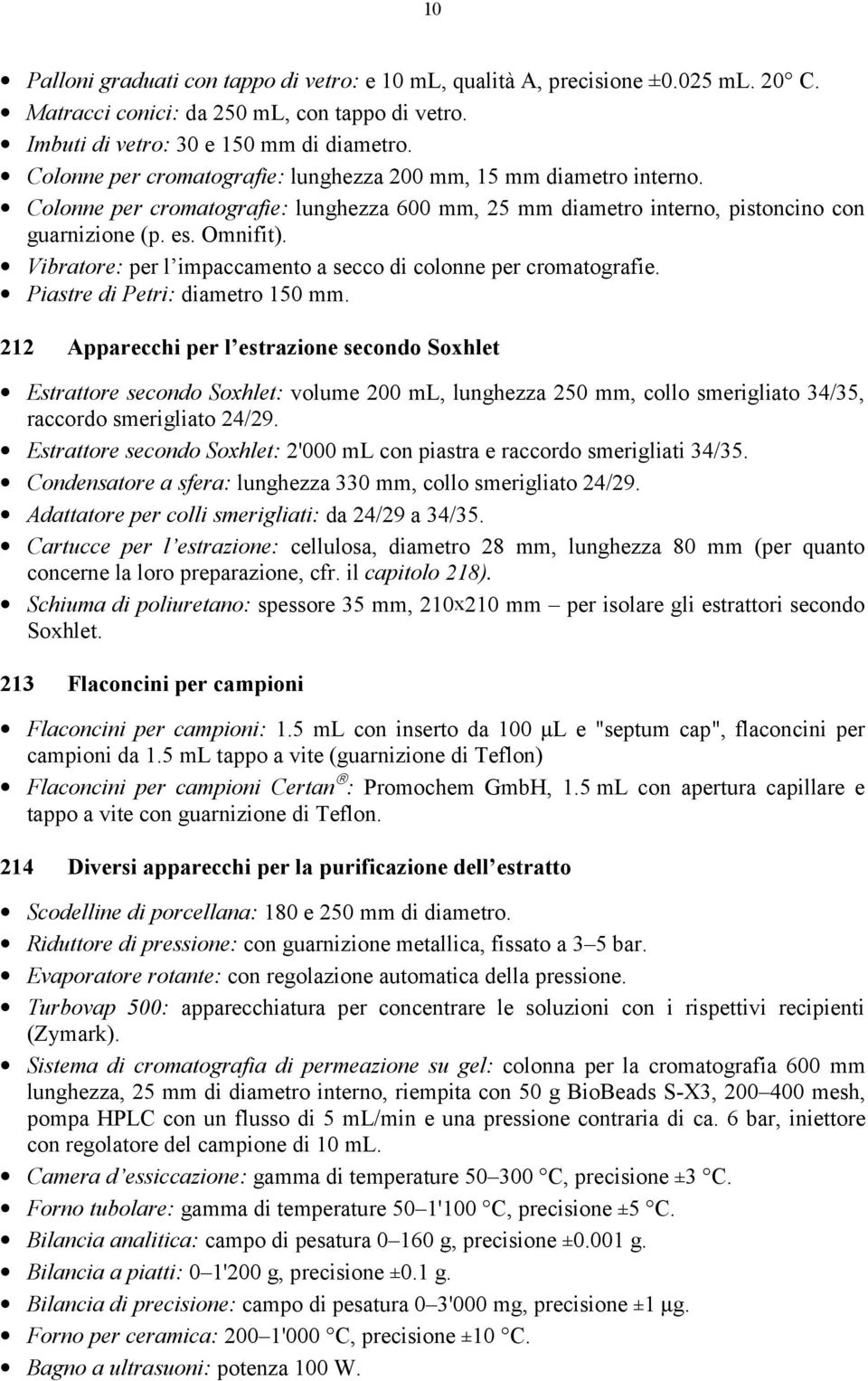 Vibratore: per l impaccamento a secco di colonne per cromatografie. Piastre di Petri: diametro 150 mm.