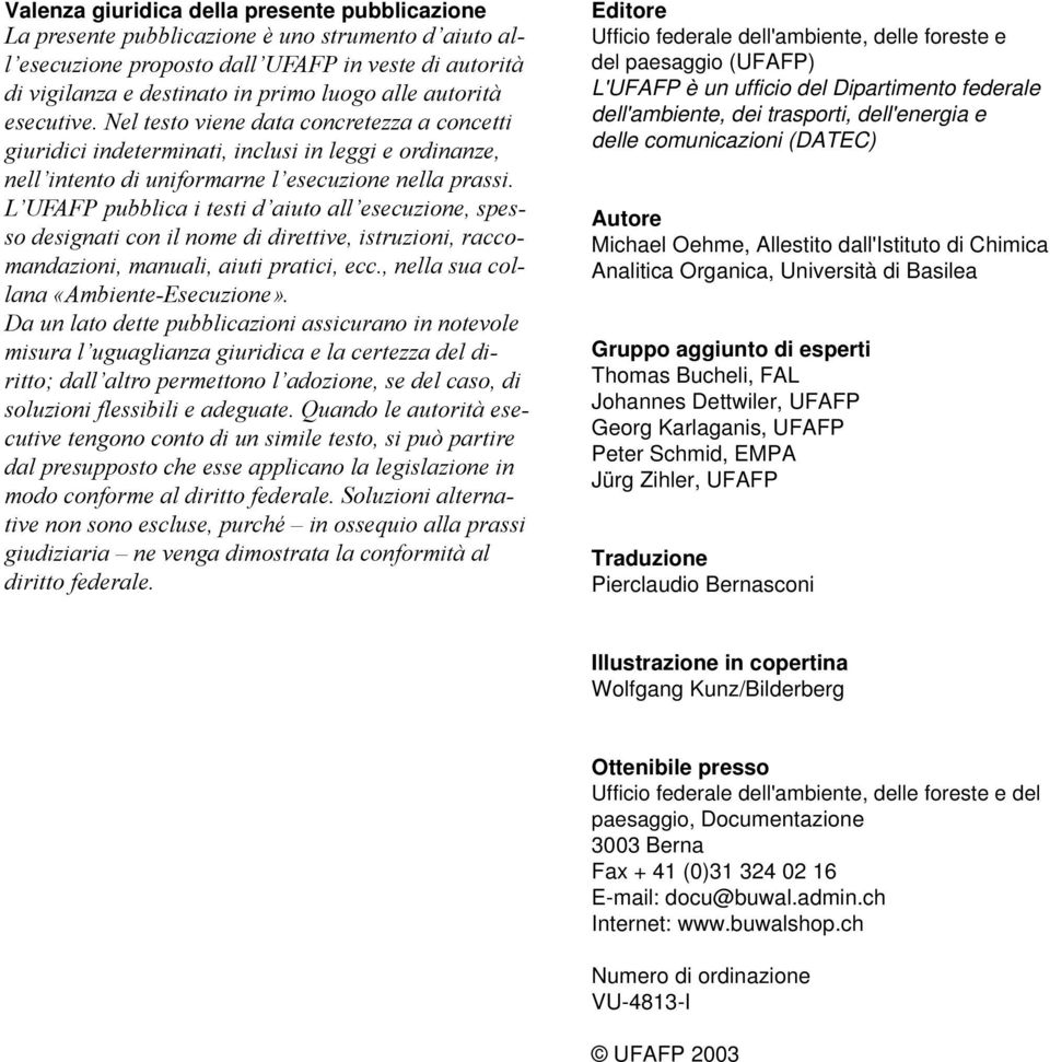 L UFAFP pubblica i testi d aiuto all esecuzione, spesso designati con il nome di direttive, istruzioni, raccomandazioni, manuali, aiuti pratici, ecc., nella sua collana «Ambiente-Esecuzione».