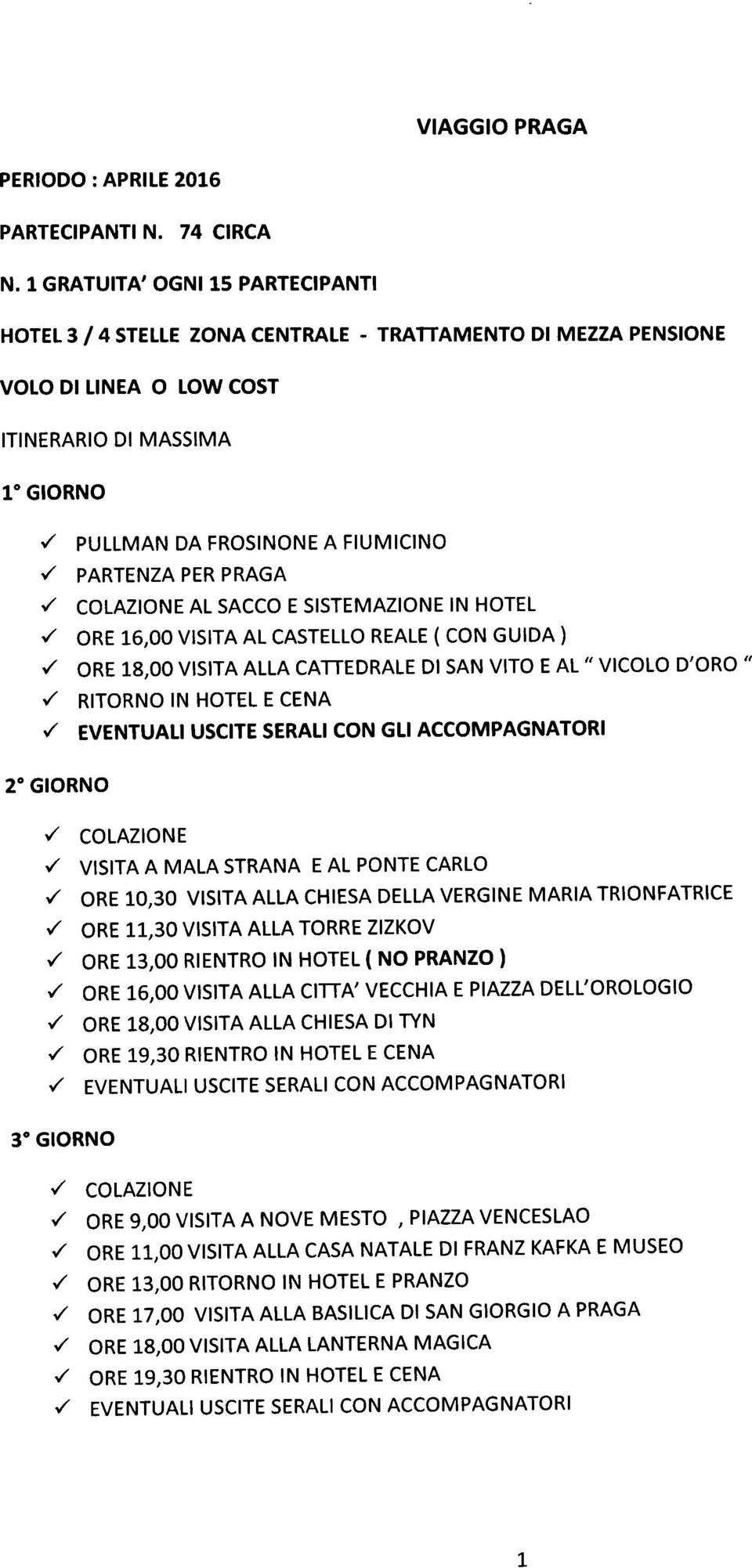 / PARTENZA PER PRAGA./ COLAZIONE AL SACCO E SISTEMAZIONE IN HOTEL./ ORE 16,00 VISITA AL CASTELLO REALE ( CON GUIDA)./ ORE 18,00 VISITA ALLA CATTEDRALE DI SAN VITO E AL {I VICOLO D'ORO {I.