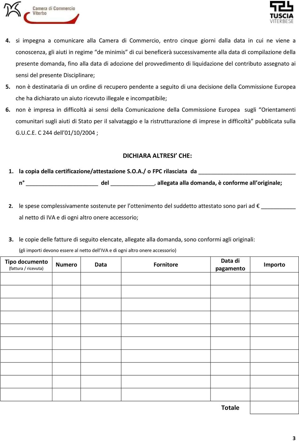 non è destinataria di un ordine di recupero pendente a seguito di una decisione della Commissione Europea che ha dichiarato un aiuto ricevuto illegale e incompatibile; 6.