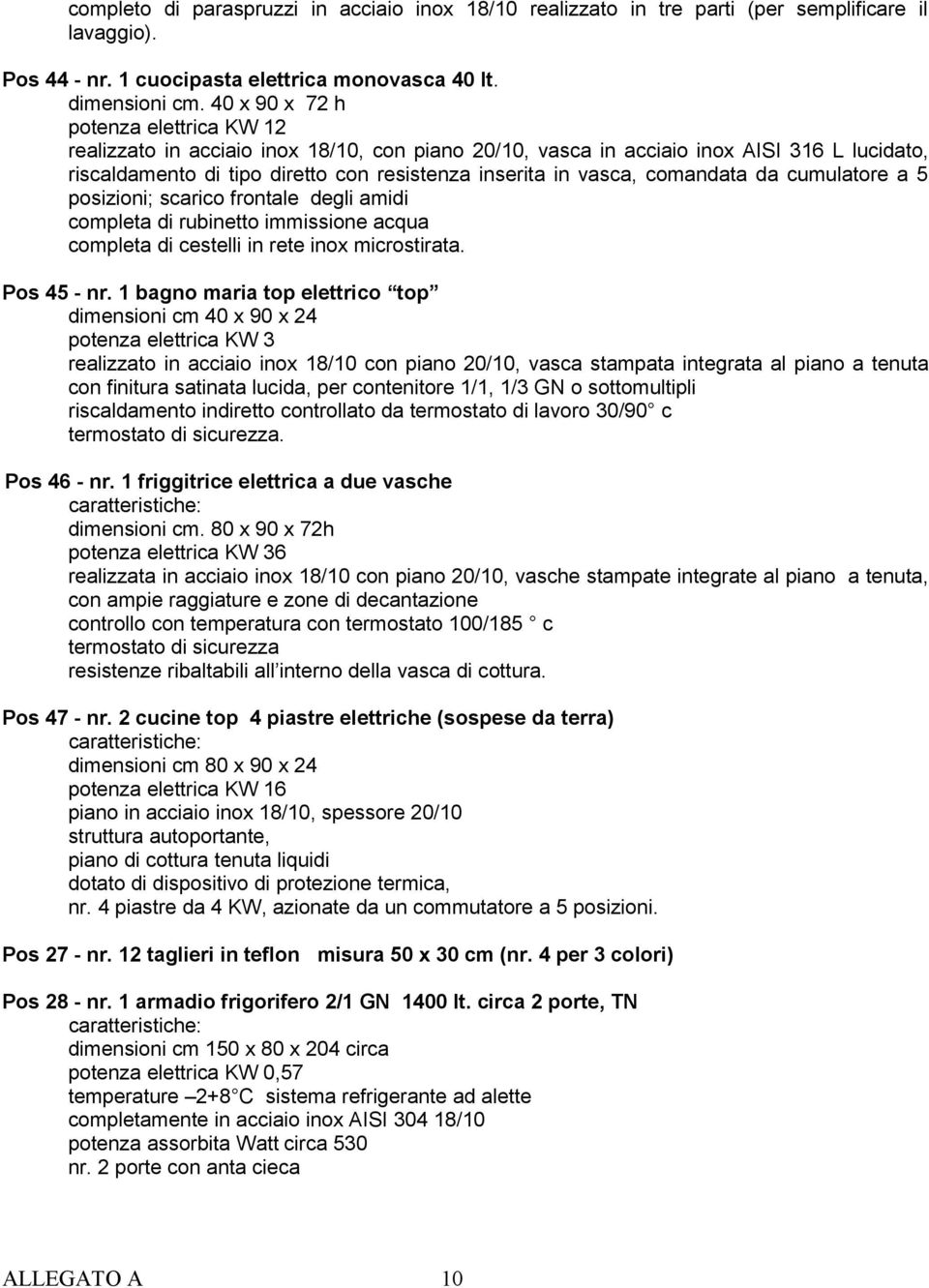 comandata da cumulatore a 5 posizioni; scarico frontale degli amidi completa di rubinetto immissione acqua completa di cestelli in rete inox microstirata. Pos 45 - nr.