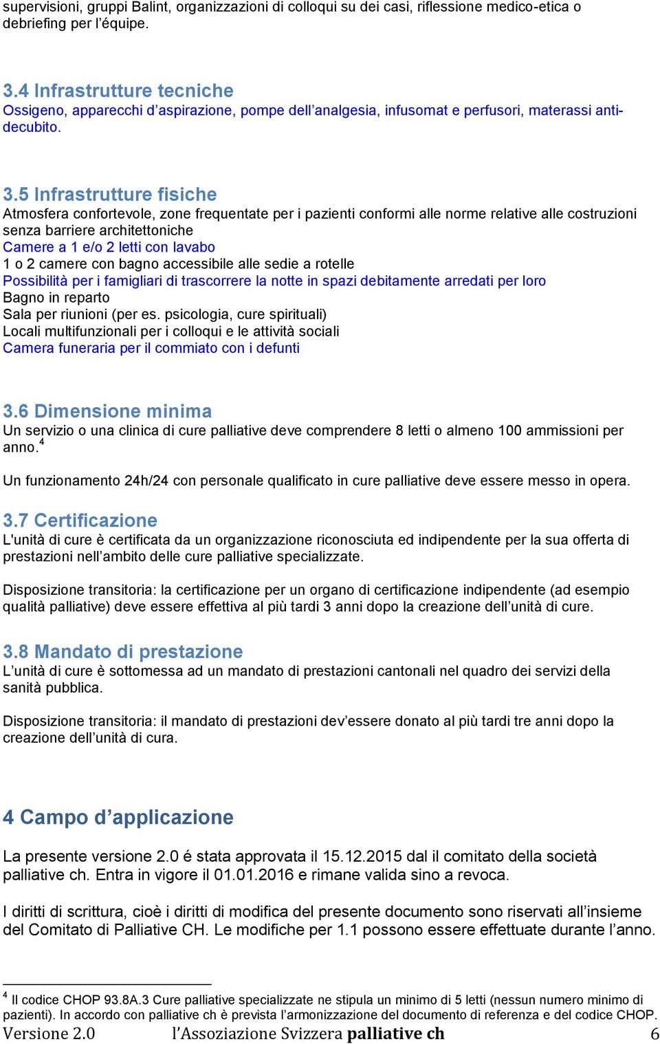 5 Infrastrutture fisiche Atmosfera confortevole, zone frequentate per i pazienti conformi alle norme relative alle costruzioni senza barriere architettoniche Camere a 1 e/o 2 letti con lavabo 1 o 2