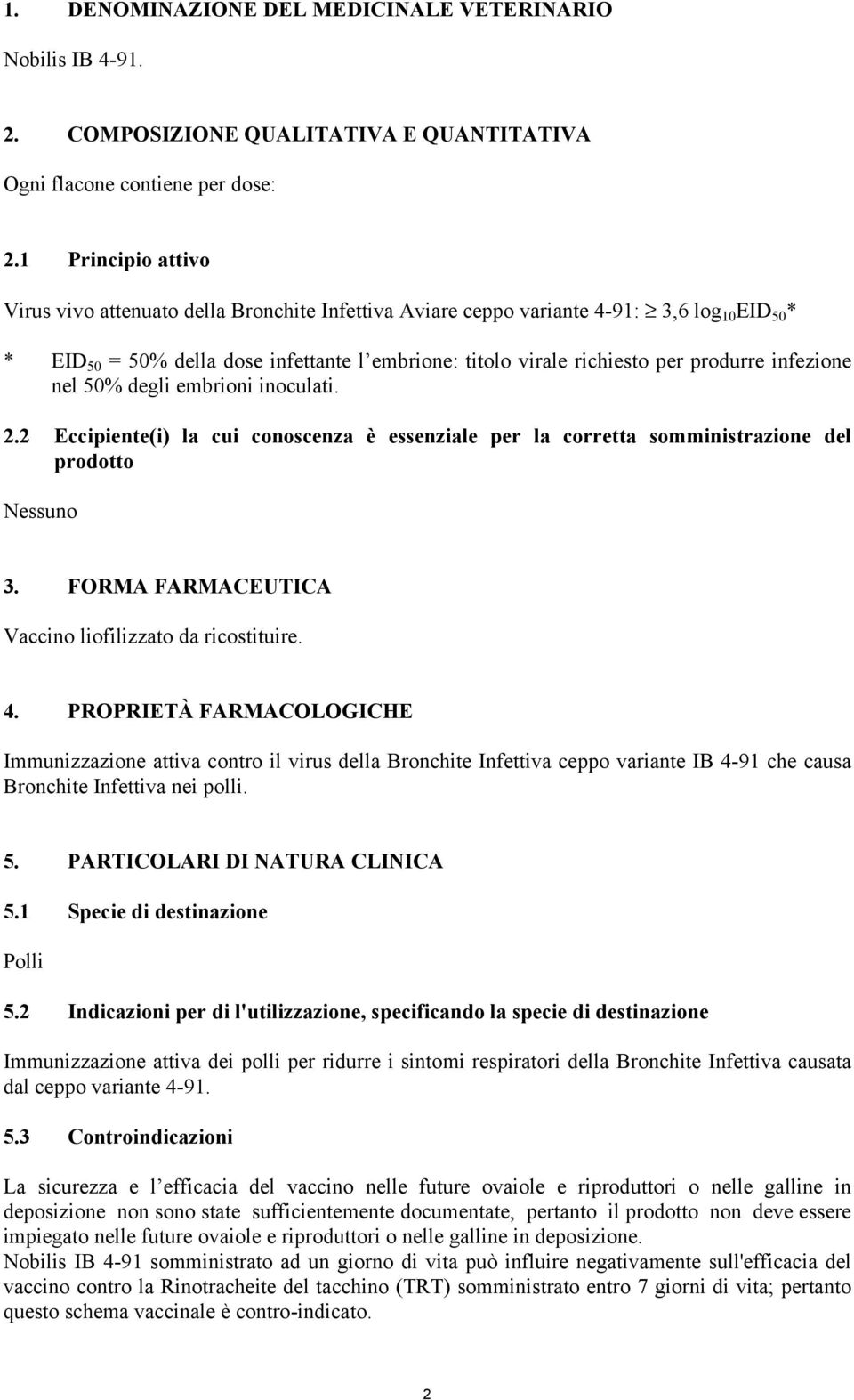 infezione nel 50% degli embrioni inoculati. 2.2 Eccipiente(i) la cui conoscenza è essenziale per la corretta somministrazione del prodotto Nessuno 3.