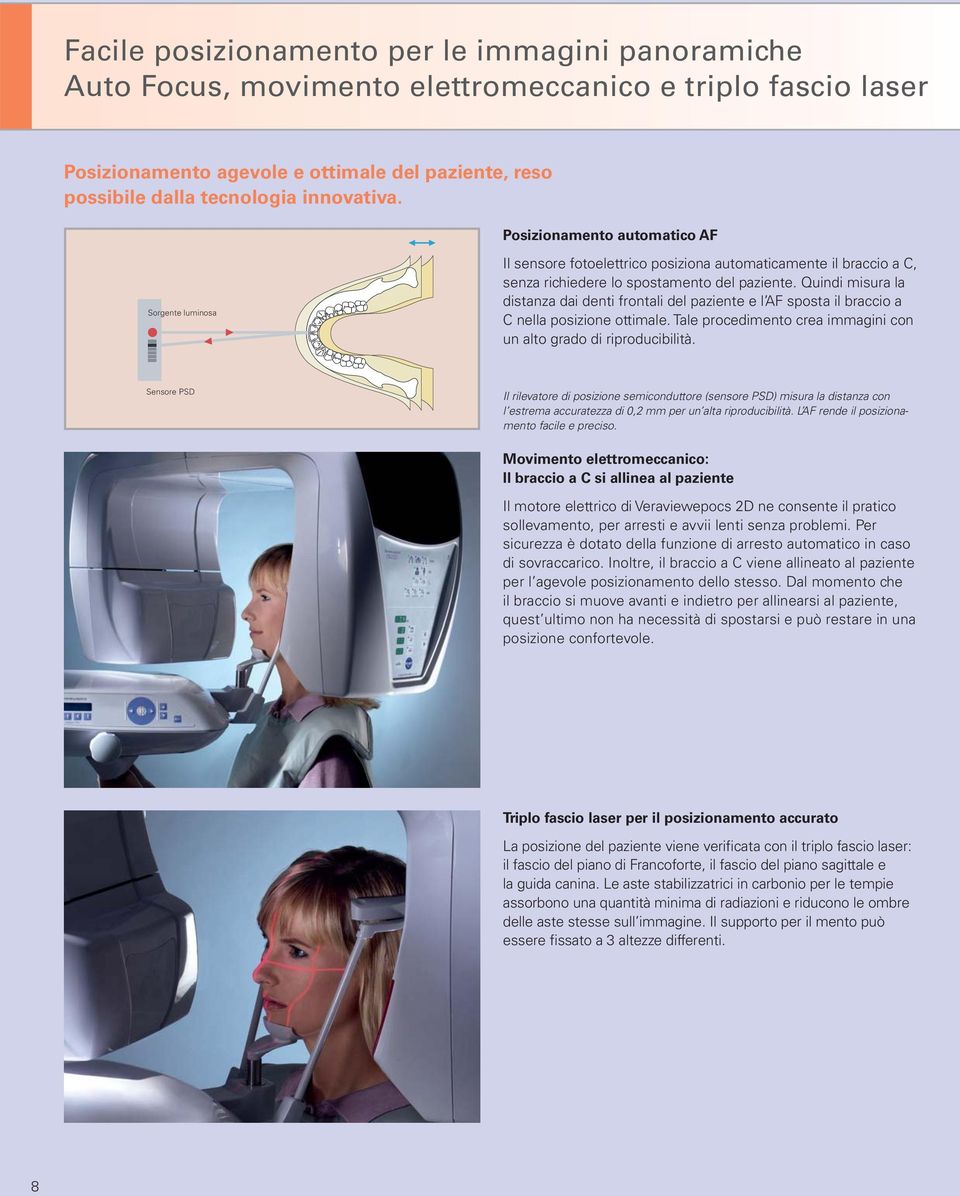 Quindi misura la distanza dai denti frontali del paziente e l AF sposta il braccio a C nella posizione ottimale. Tale procedimento crea immagini con un alto grado di riproducibilità.