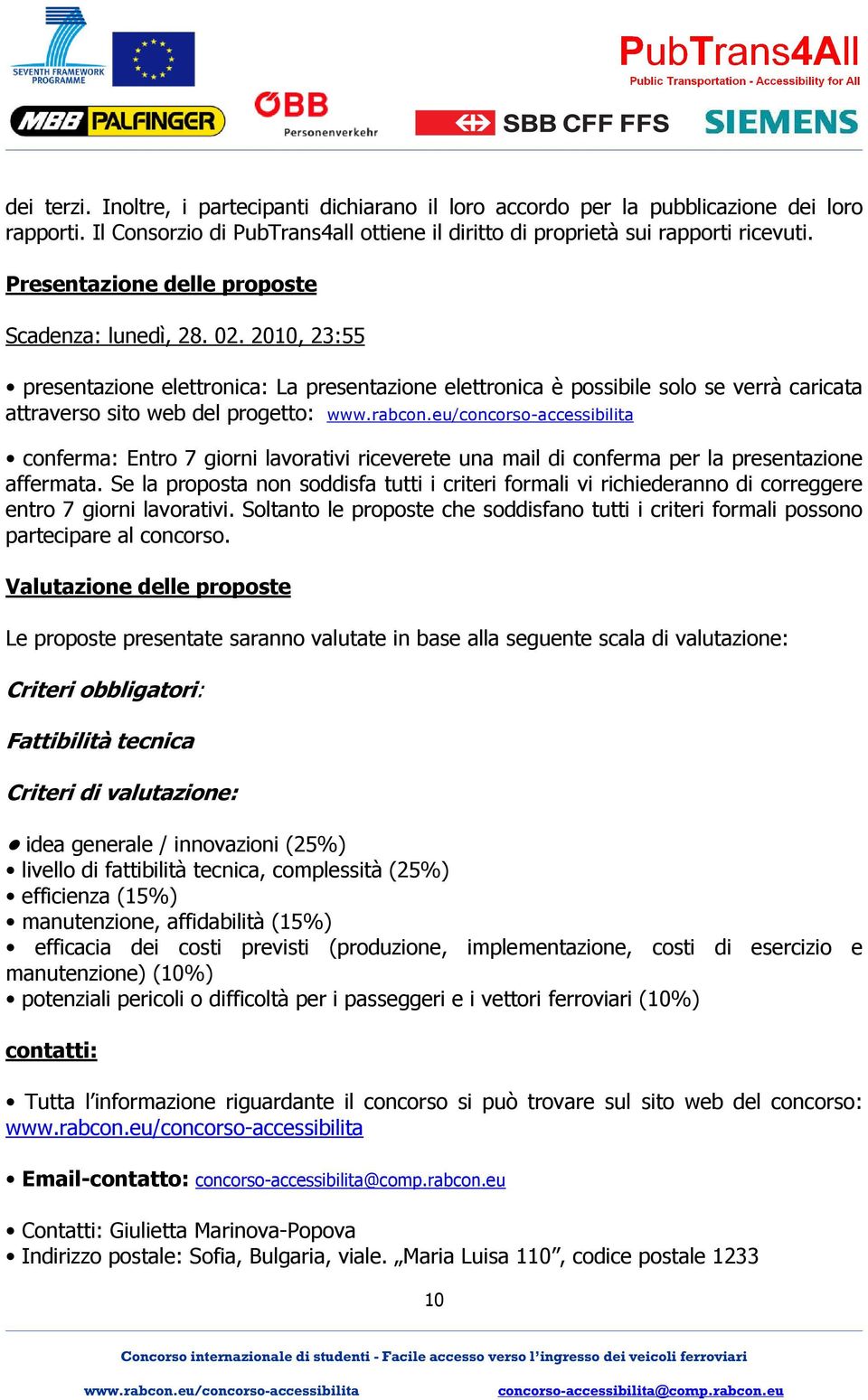 2010, 23:55 presentazione elettronica: La presentazione elettronica è possibile solo se verrà caricata attraverso sito web del progetto: conferma: Entro 7 giorni lavorativi riceverete una mail di