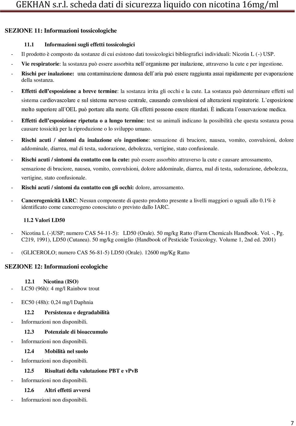 - Vie respiratorie: la sostanza può essere assorbita nell organismo per inalazione, attraverso la cute e per ingestione.