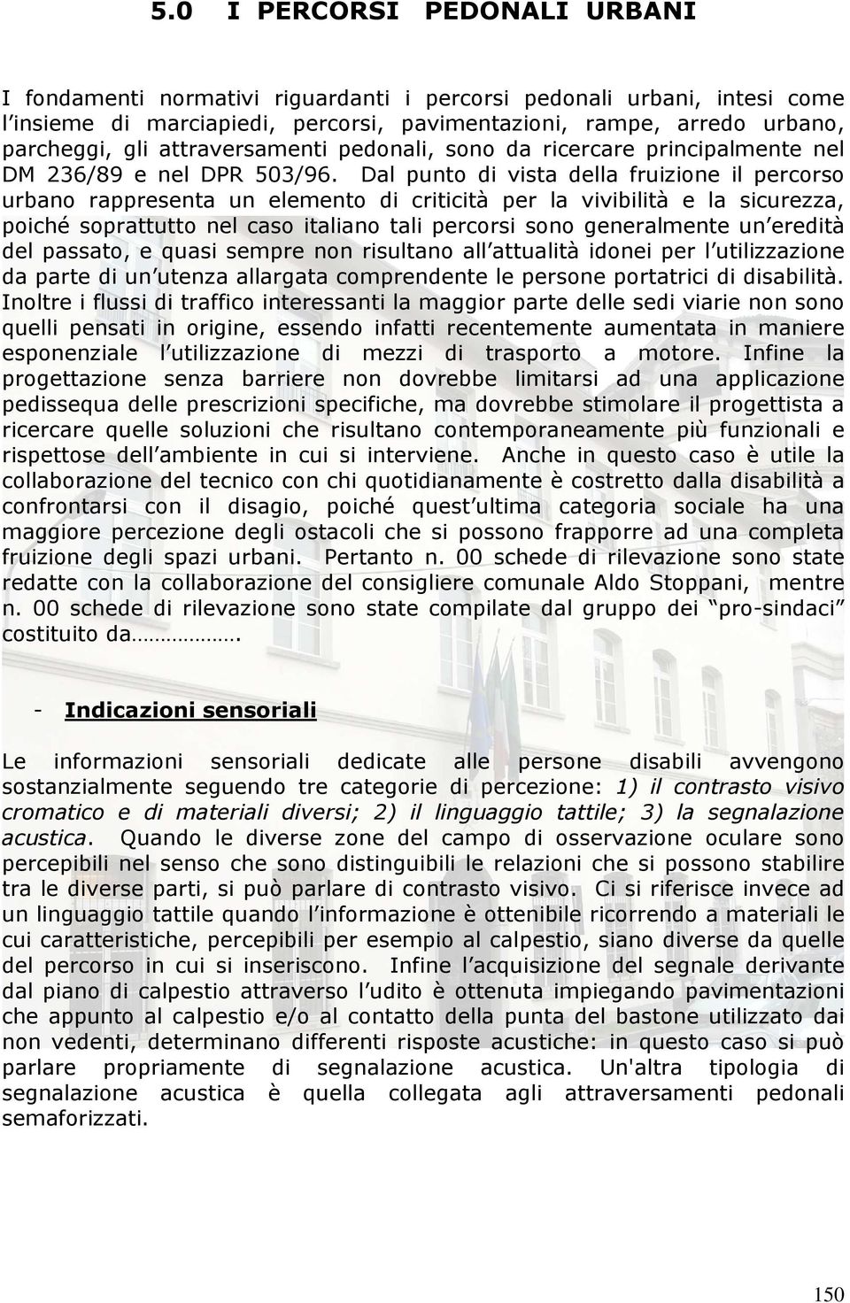 Dal punto di vista della fruizione il percorso urbano rappresenta un elemento di criticità per la vivibilità e la sicurezza, poiché soprattutto nel caso italiano tali percorsi sono generalmente un