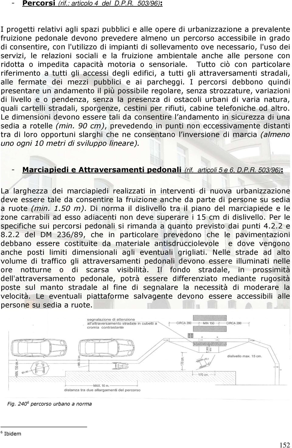 di impianti di sollevamento ove necessario, l'uso dei servizi, le relazioni sociali e la fruizione ambientale anche alle persone con ridotta o impedita capacità motoria o sensoriale.