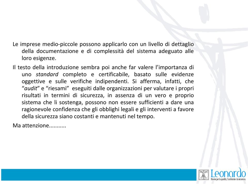 Si afferma, infatti, che audit e riesami eseguiti dalle organizzazioni per valutare i propri risultati in termini di sicurezza, in assenza di un vero e proprio sistema che