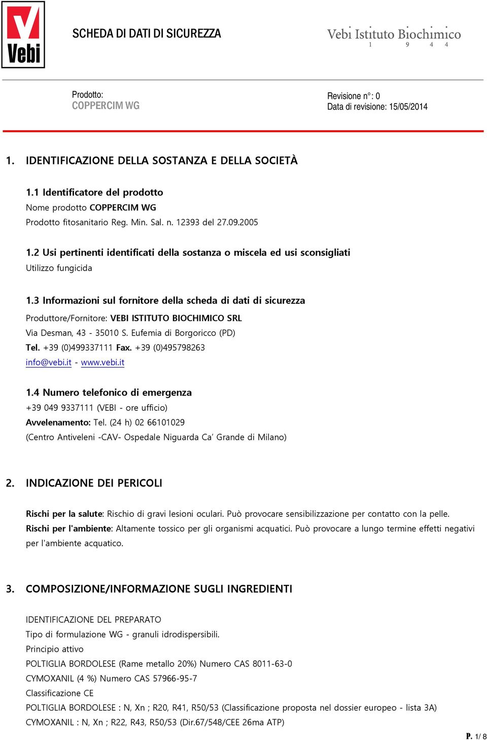 3 Informazioni sul fornitore della scheda di dati di sicurezza Produttore/Fornitore: VEBI ISTITUTO BIOCHIMICO SRL Via Desman, 43-35010 S. Eufemia di Borgoricco (PD) Tel. +39 (0)499337111 Fax.