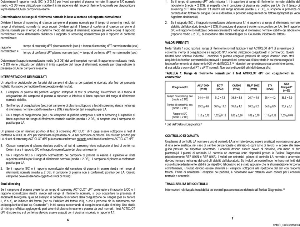 Determinazione del range di riferimento normale in base al metodo del rapporto normalizzato Dividere il tempo di screening di ciascun campione di plasma normale per il tempo di screening medio del