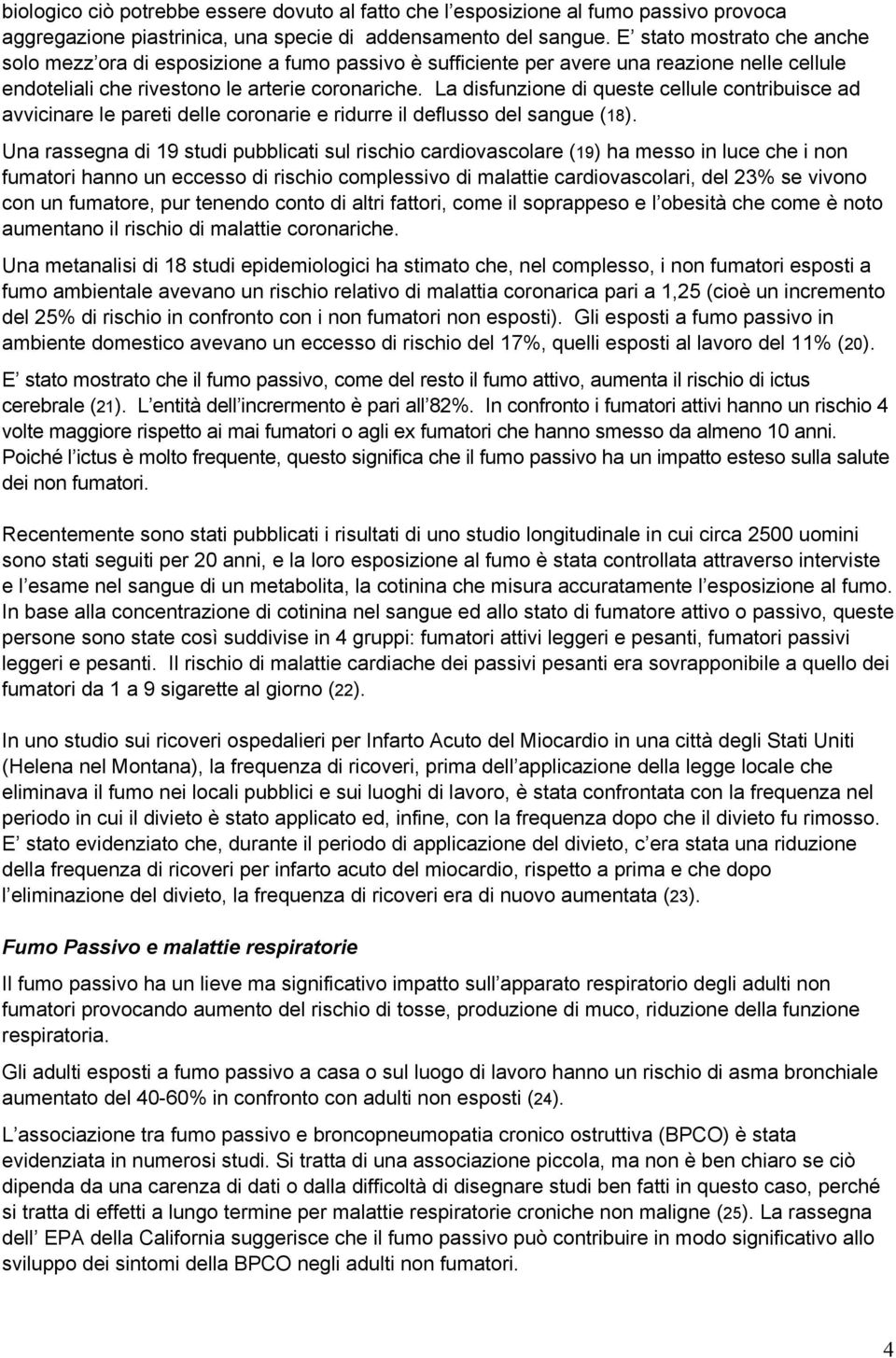 La disfunzione di queste cellule contribuisce ad avvicinare le pareti delle coronarie e ridurre il deflusso del sangue (18).