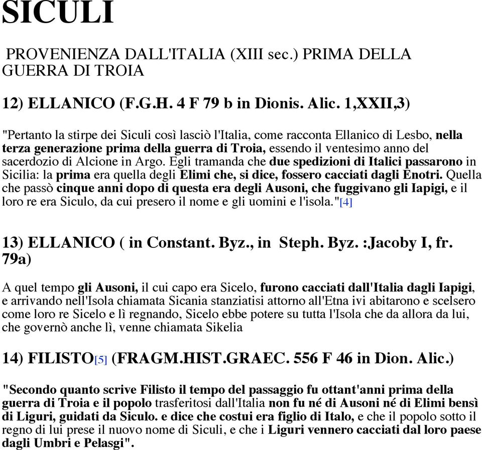 Alcione in Argo. Egli tramanda che due spedizioni di Italici passarono in Sicilia: la prima era quella degli Elimi che, si dice, fossero cacciati dagli Enotri.