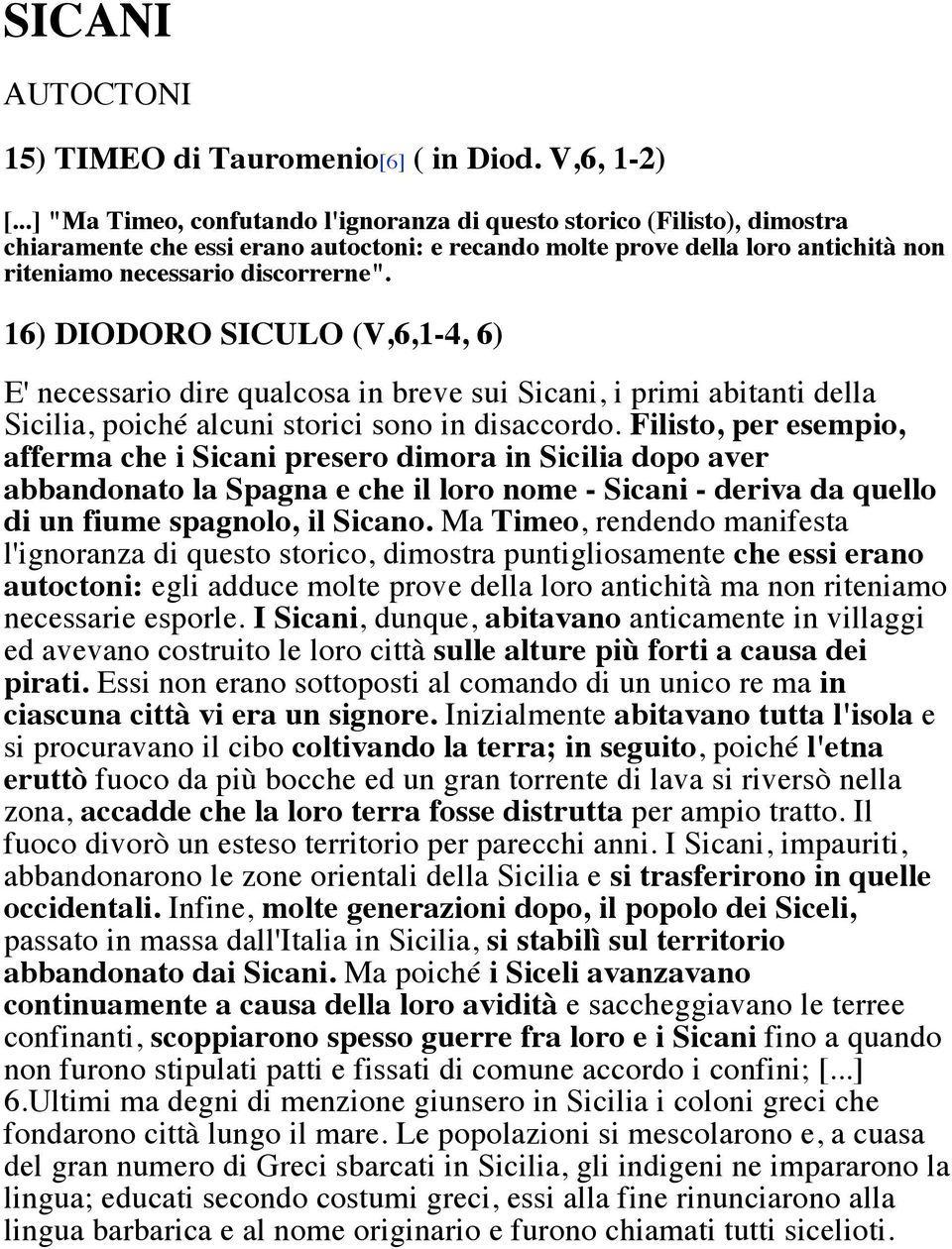 16) DIODORO SICULO (V,6,1-4, 6) E' necessario dire qualcosa in breve sui Sicani, i primi abitanti della Sicilia, poiché alcuni storici sono in disaccordo.