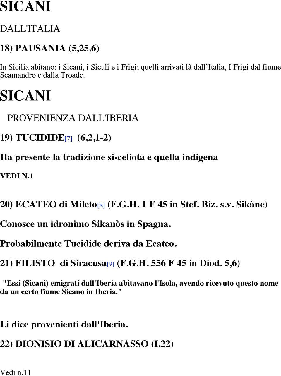 s.v. Sikàne) Conosce un idronimo Sikanòs in Spagna. Probabilmente Tucidide deriva da Ecateo. 21) FILISTO di Siracusa[9] (F.G.H. 556 F 45 in Diod.