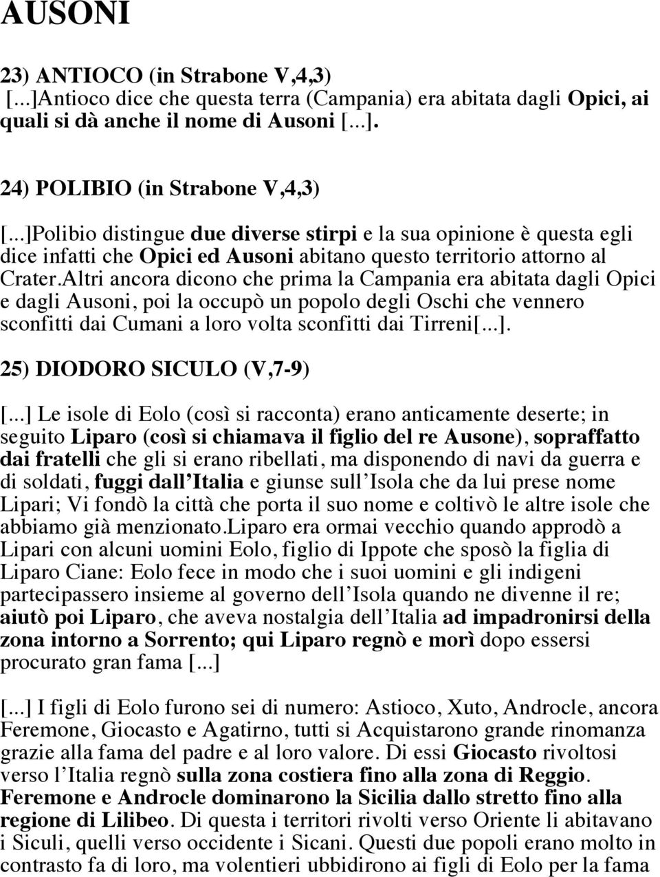 Altri ancora dicono che prima la Campania era abitata dagli Opici e dagli Ausoni, poi la occupò un popolo degli Oschi che vennero sconfitti dai Cumani a loro volta sconfitti dai Tirreni[...].