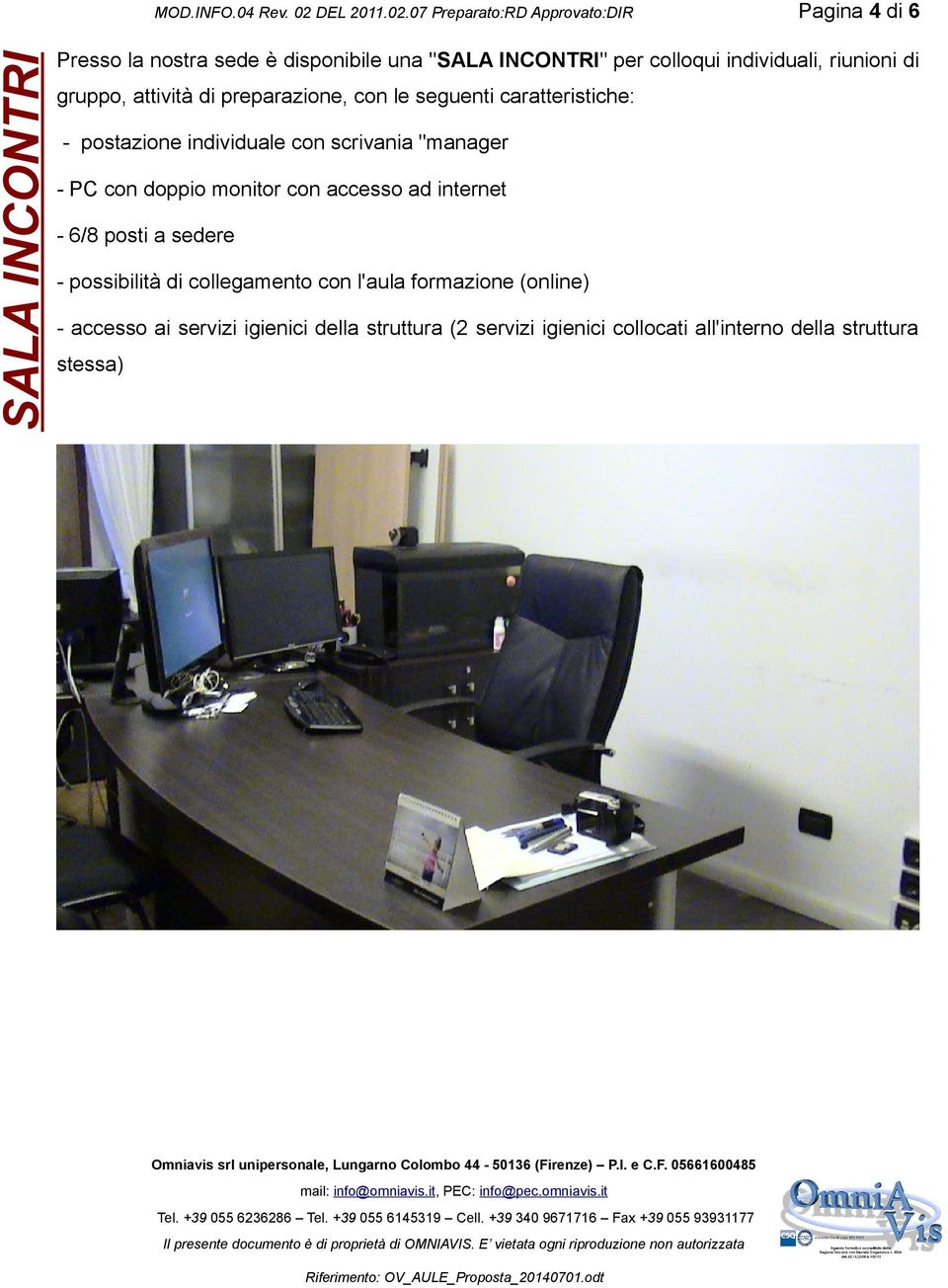 PC con doppio monitor con accesso ad internet - 6/8 posti a sedere - possibilità di collegamento con l'aula formazione