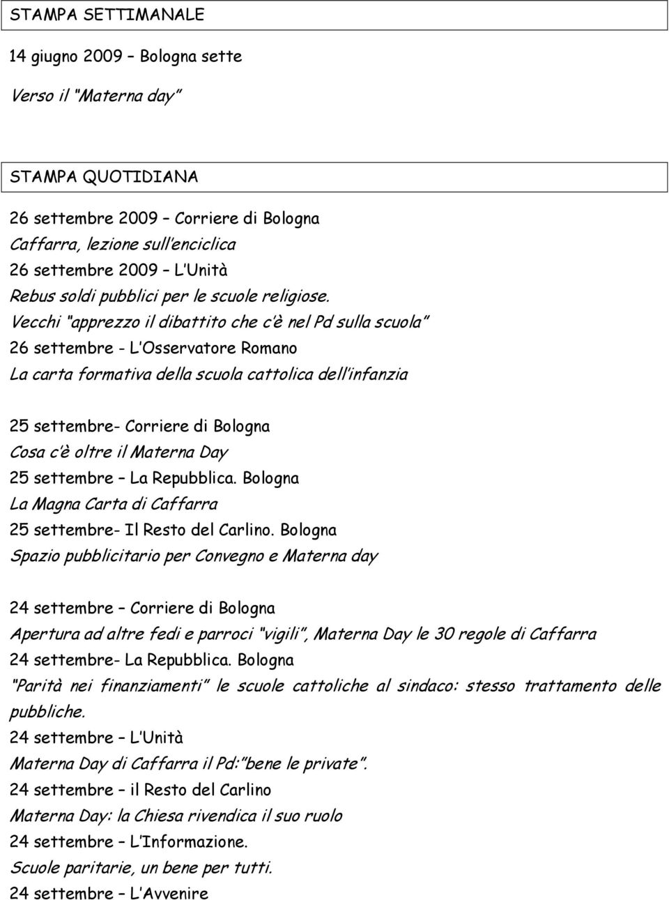 Vecchi apprezzo il dibattito che c è nel Pd sulla scuola 26 settembre - L Osservatore Romano La carta formativa della scuola cattolica dell infanzia 25 settembre- Corriere di Bologna Cosa c è oltre