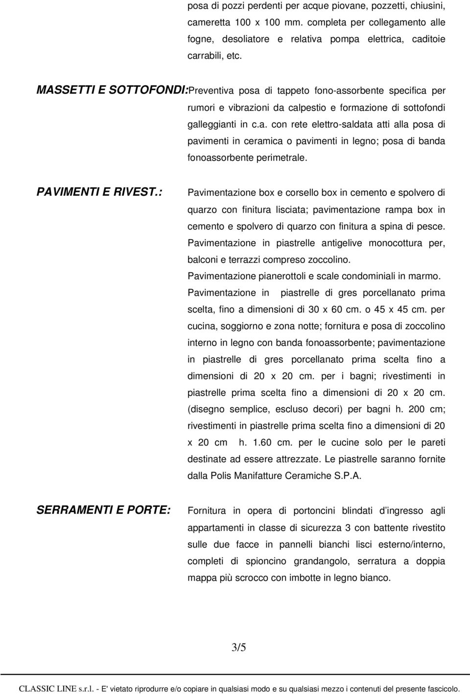 PAVIMENTI E RIVEST.: Pavimentazione box e corsello box in cemento e spolvero di quarzo con finitura lisciata; pavimentazione rampa box in cemento e spolvero di quarzo con finitura a spina di pesce.