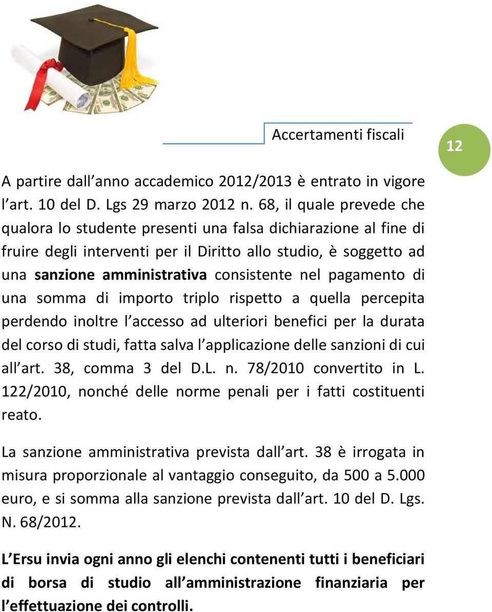 pagamento di una somma di importo triplo rispetto a quella percepita perdendo inoltre l accesso ad ulteriori benefici per la durata del corso di studi, fatta salva l applicazione delle sanzioni di