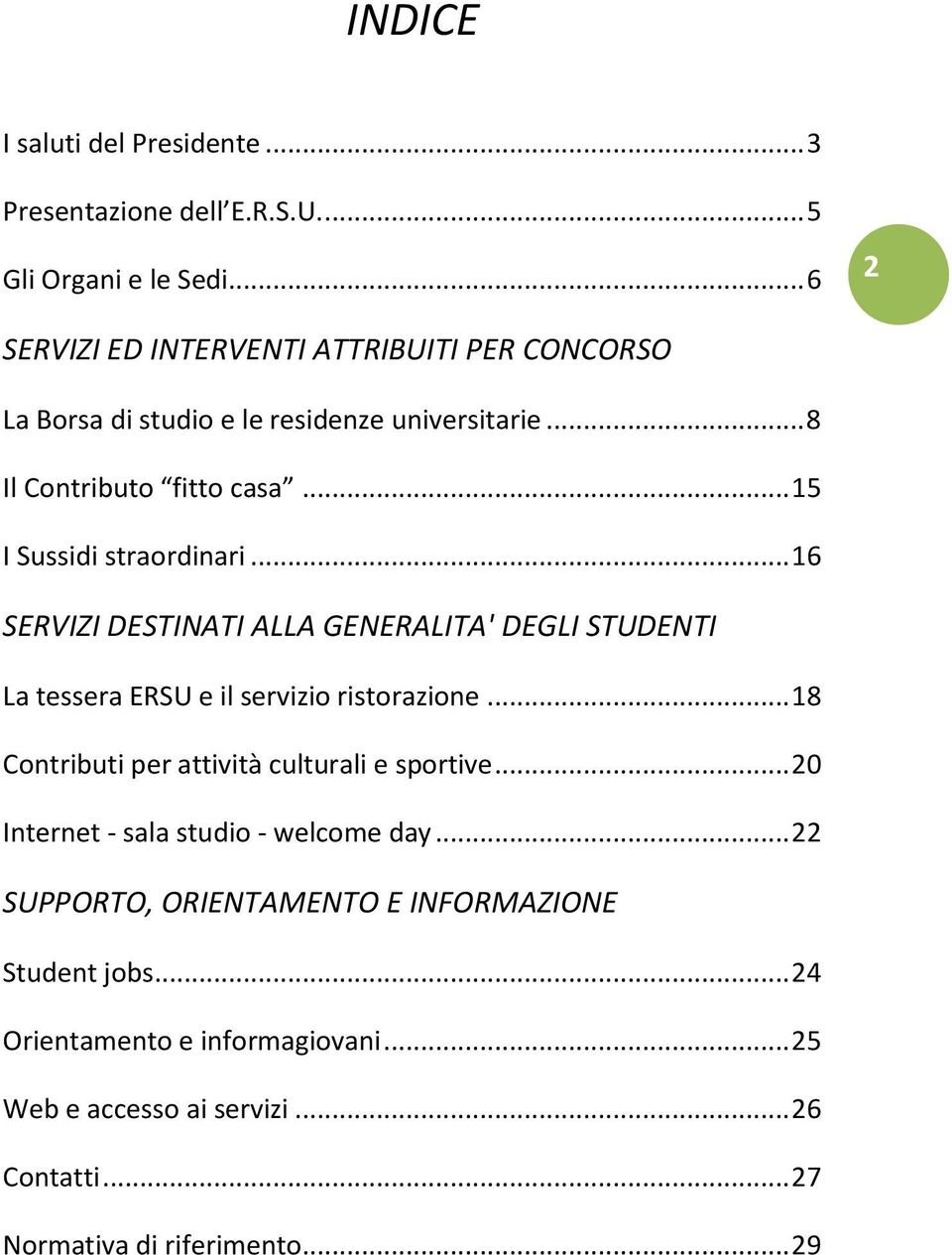 .. 15 I Sussidi straordinari... 16 SERVIZI DESTINATI ALLA GENERALITA' DEGLI STUDENTI La tessera ERSU e il servizio ristorazione.