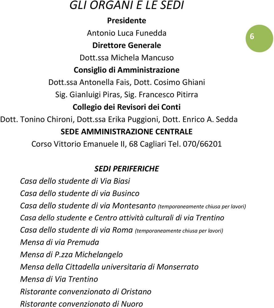 070/66201 6 SEDI PERIFERICHE Casa dello studente di Via Biasi Casa dello studente di via Businco Casa dello studente di via Montesanto (temporaneamente chiusa per lavori) Casa dello studente e Centro