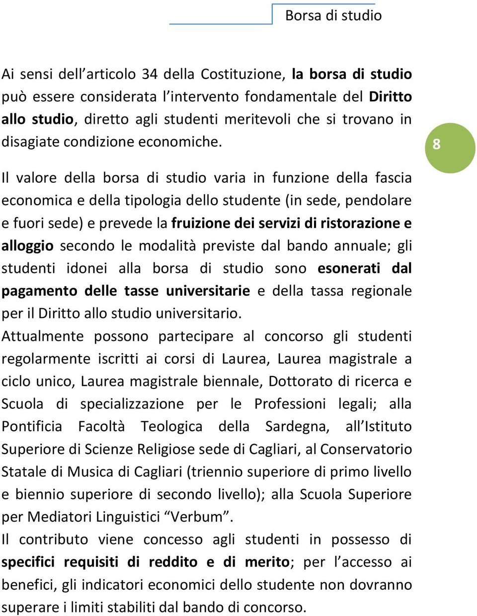 8 Il valore della borsa di studio varia in funzione della fascia economica e della tipologia dello studente (in sede, pendolare e fuori sede) e prevede la fruizione dei servizi di ristorazione e