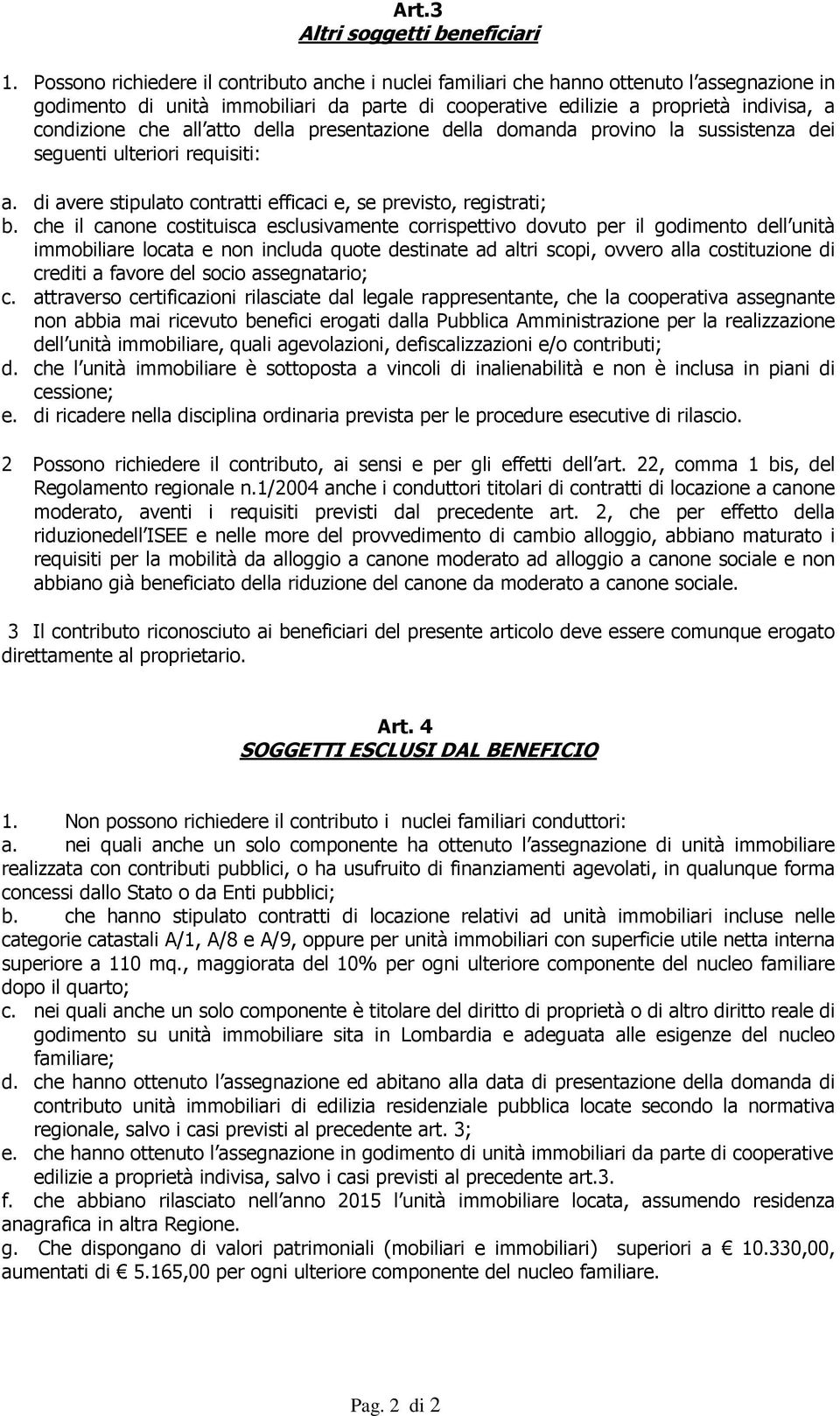 all atto della presentazione della domanda provino la sussistenza dei seguenti ulteriori requisiti: a. di avere stipulato contratti efficaci e, se previsto, registrati; b.