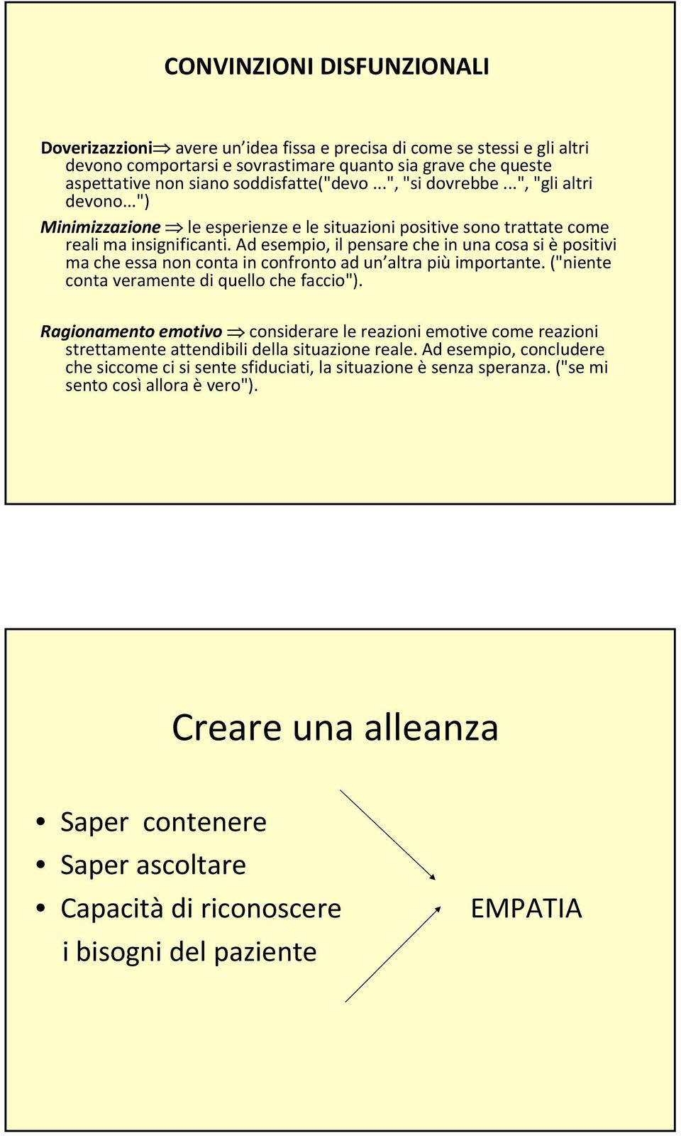 Ad esempio, il pensare che in una cosa si è positivi ma che essa non conta in confronto ad un altra più importante. ("niente conta veramente di quello che faccio").