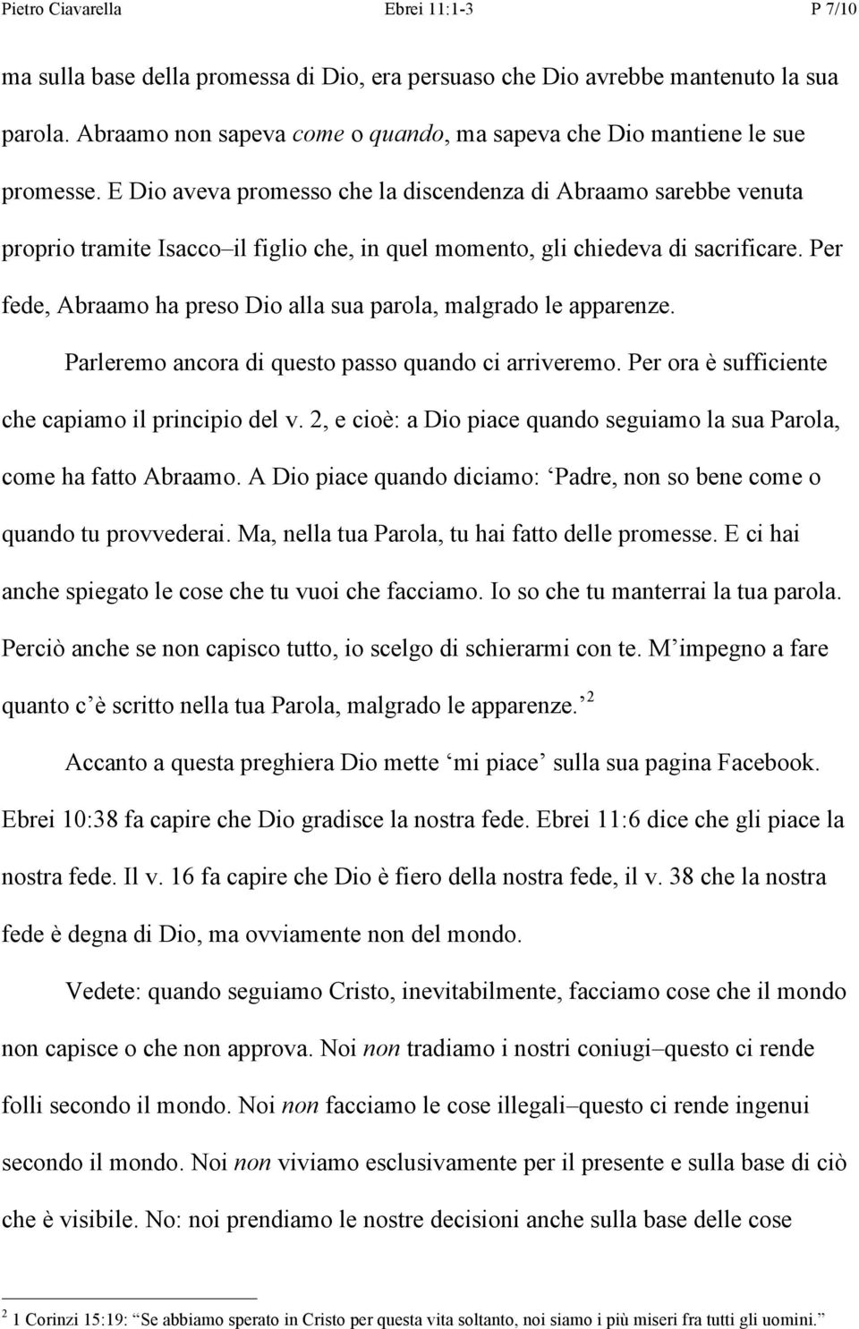 E Dio aveva promesso che la discendenza di Abraamo sarebbe venuta proprio tramite Isacco il figlio che, in quel momento, gli chiedeva di sacrificare.