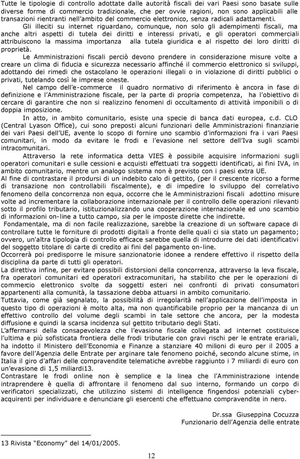 Gli illeciti su internet riguardano, comunque, non solo gli adempimenti fiscali, ma anche altri aspetti di tutela dei diritti e interessi privati, e gli operatori commerciali attribuiscono la massima