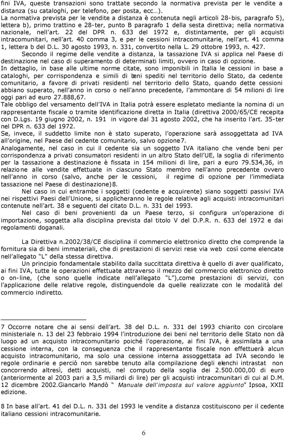 nazionale, nell art. 22 del DPR n. 633 del 1972 e, distintamente, per gli acquisti intracomunitari, nell art. 40 comma 3, e per le cessioni intracomunitarie, nell art. 41 comma 1, lettera b del D.L.