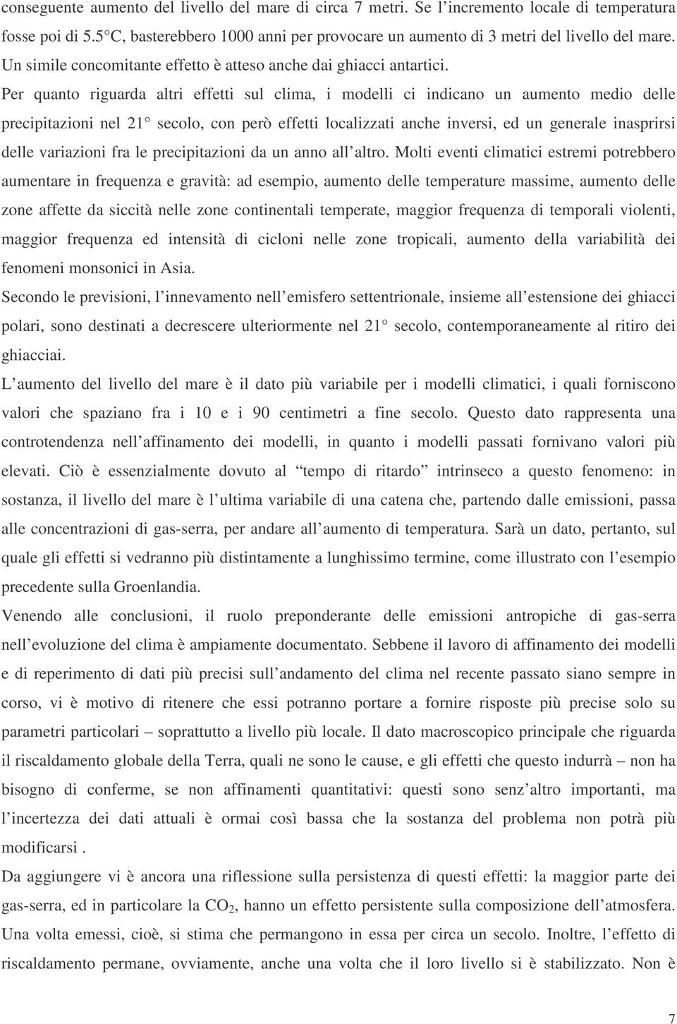 Per quanto riguarda altri effetti sul clima, i modelli ci indicano un aumento medio delle precipitazioni nel 21 secolo, con però effetti localizzati anche inversi, ed un generale inasprirsi delle