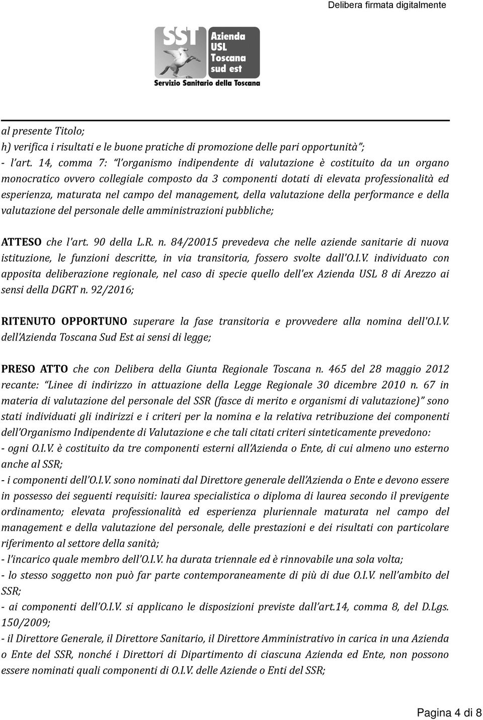 campo del management, della valutazione della performance e della valutazione del personale delle amministrazioni pubbliche; ATTESO che l'art. 90 della L.R. n.