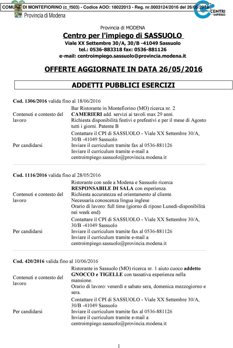 2 CAMERIERI add. servizi ai tavoli max 29 anni. Richiesta disponibilità festivi e prefestivi e per il mese di Agosto tutti i giorni. Patente B Cod.