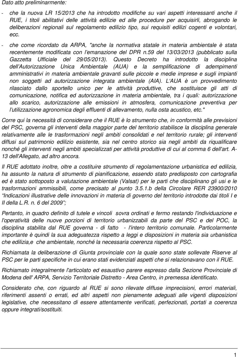 - che come ricordato da ARPA, "anche la normativa statale in materia ambientale è stata recentemente modificata con l emanazione del DPR n.