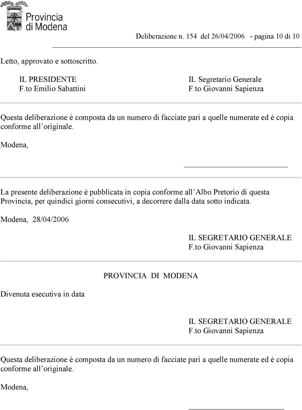 Modena, La presente deliberazione è pubblicata in copia conforme all Albo Pretorio di questa Provincia, per quindici giorni consecutivi, a decorrere dalla data sotto indicata.