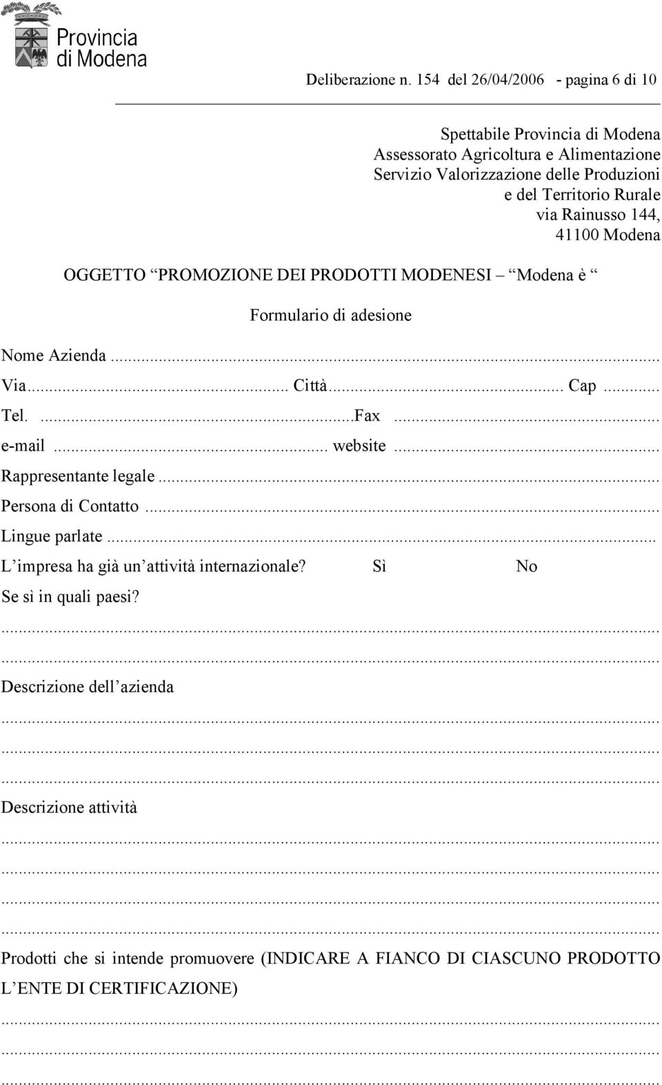 Territorio Rurale via Rainusso 144, 41100 Modena OGGETTO PROMOZIONE DEI PRODOTTI MODENESI Modena è Formulario di adesione Nome Azienda... Via... Città... Cap... Tel.