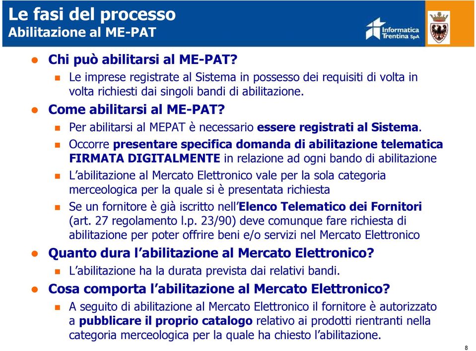 Occorre presentare specifica domanda di abilitazione telematica FIRMATA DIGITALMENTE in relazione ad ogni bando di abilitazione L abilitazione al Mercato Elettronico vale per la sola categoria