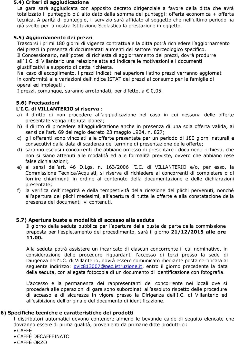 5) Aggiornamento dei prezzi Trascorsi i primi 180 giorni di vigenza contrattuale la ditta potrà richiedere l aggiornamento dei prezzi in presenza di documentati aumenti del settore merceologico