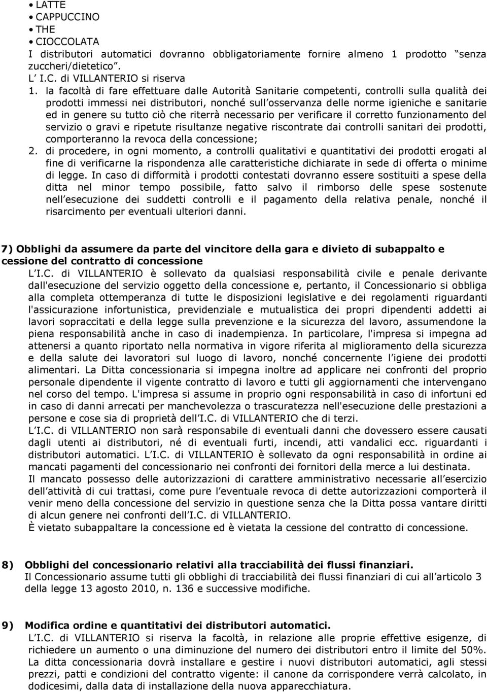 su tutto ciò che riterrà necessario per verificare il corretto funzionamento del servizio o gravi e ripetute risultanze negative riscontrate dai controlli sanitari dei prodotti, comporteranno la