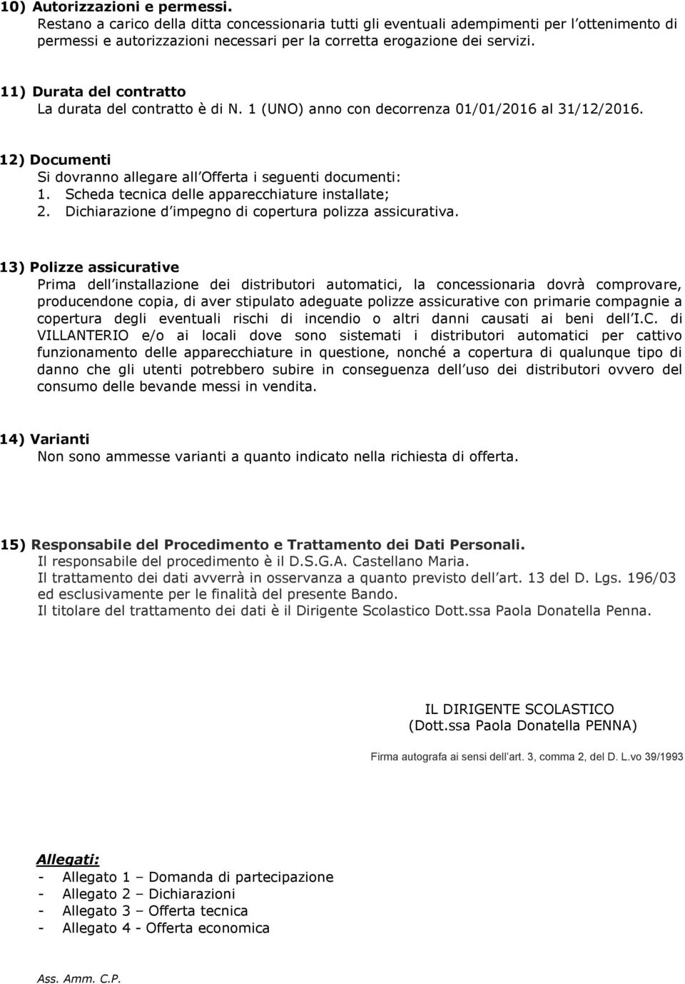 11) Durata del contratto La durata del contratto è di N. 1 (UNO) anno con decorrenza 01/01/2016 al 31/12/2016. 12) Documenti Si dovranno allegare all Offerta i seguenti documenti: 1.