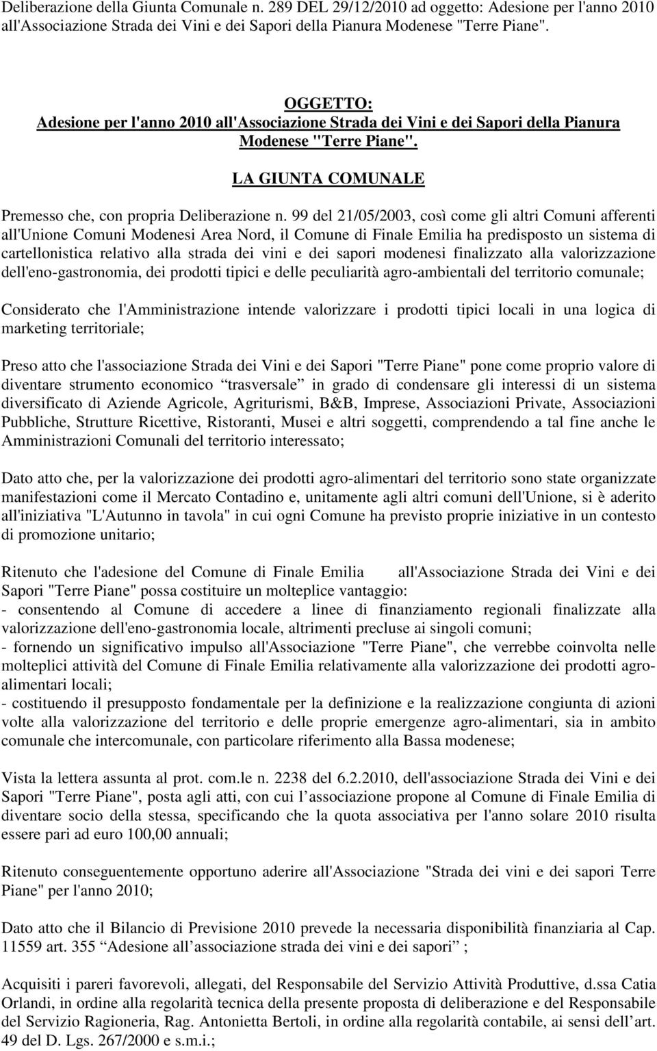 99 del 21/05/2003, così come gli altri Comuni afferenti all'unione Comuni Modenesi Area Nord, il Comune di Finale Emilia ha predisposto un sistema di cartellonistica relativo alla strada dei vini e