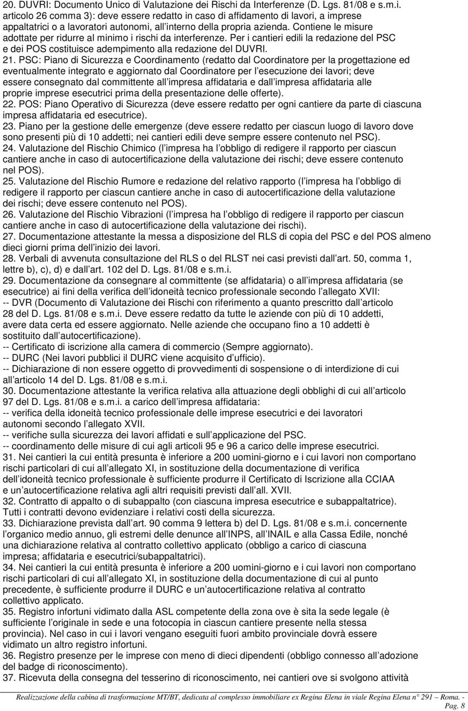 PSC: Piano di Sicurezza e Coordinamento (redatto dal Coordinatore per la progettazione ed eventualmente integrato e aggiornato dal Coordinatore per l esecuzione dei lavori; deve essere consegnato dal