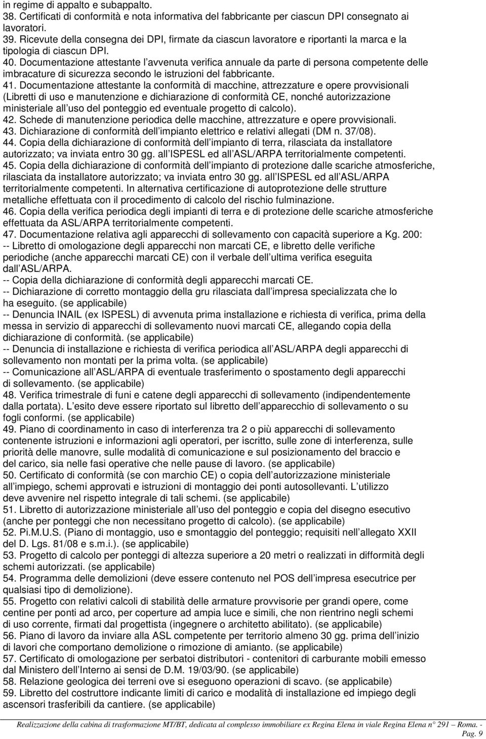 Documentazione attestante l avvenuta verifica annuale da parte di persona competente delle imbracature di sicurezza secondo le istruzioni del fabbricante. 41.