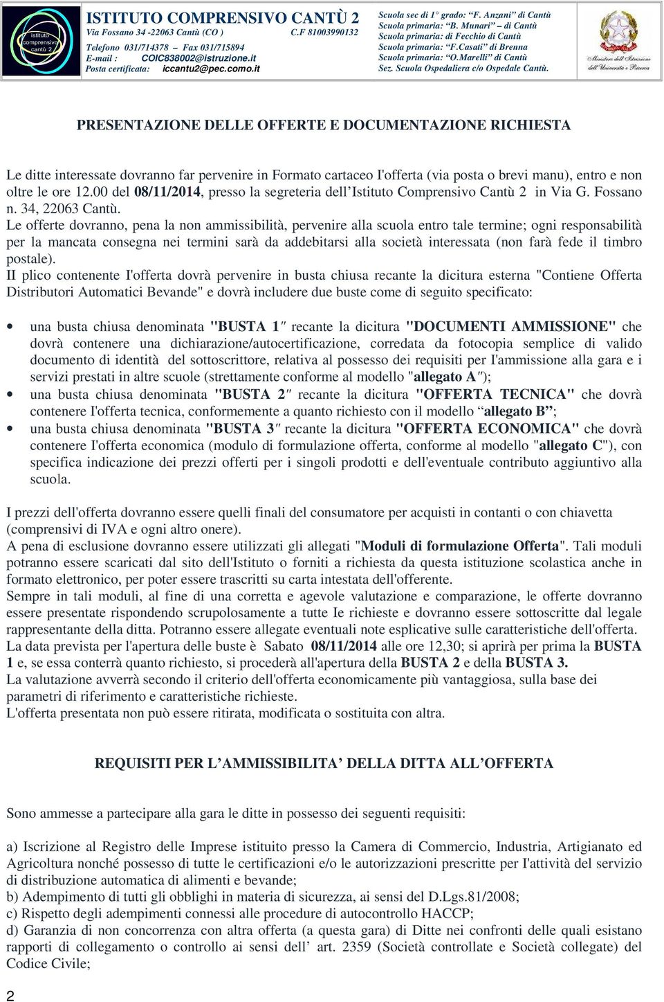 Le offerte dovranno, pena la non ammissibilità, pervenire alla scuola entro tale termine; ogni responsabilità per la mancata consegna nei termini sarà da addebitarsi alla società interessata (non