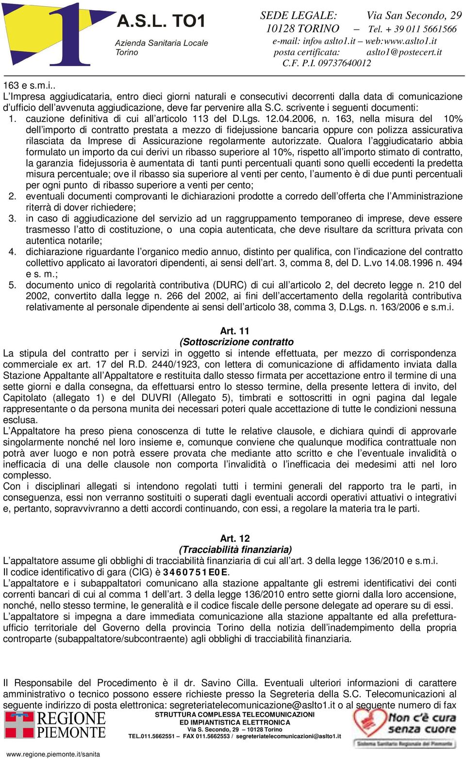 163, nella misura del 10% dell importo di contratto prestata a mezzo di fidejussione bancaria oppure con polizza assicurativa rilasciata da Imprese di Assicurazione regolarmente autorizzate.