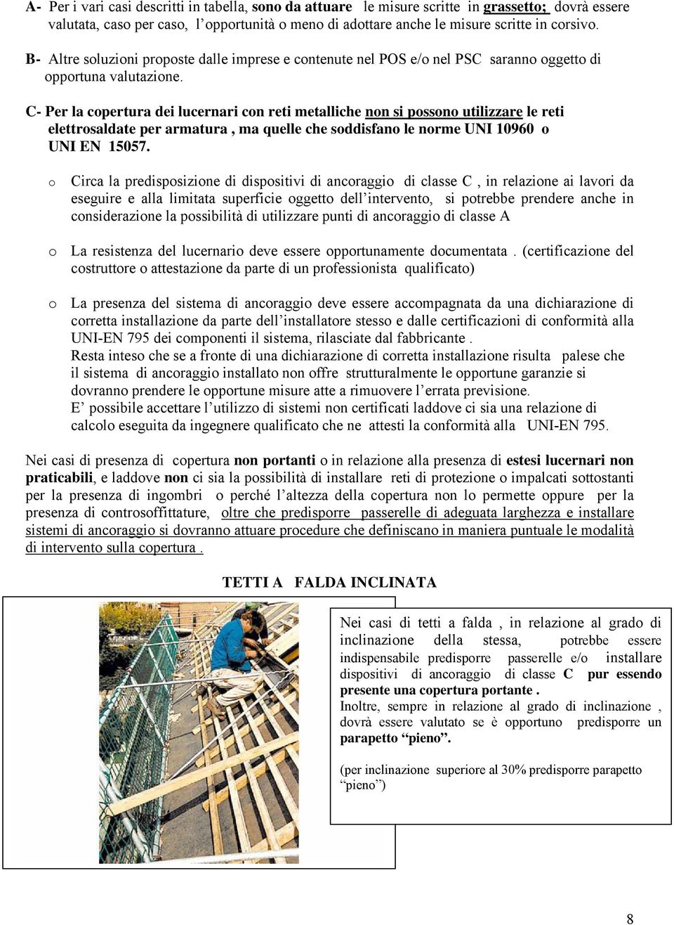 C- Per la cpertura dei lucernari cn reti metalliche nn si pssn utilizzare le reti elettrsaldate per armatura, ma quelle che sddisfan le nrme UNI 10960 UNI EN 15057.